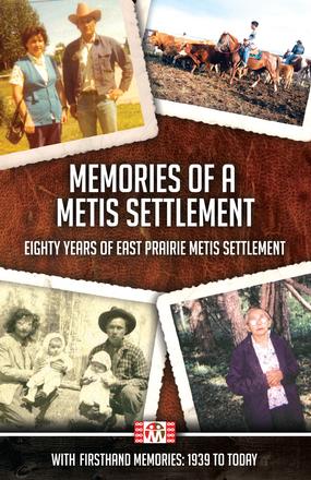 Memories of a Metis Settlement - Eighty Years of East Prairie Metis Settlement