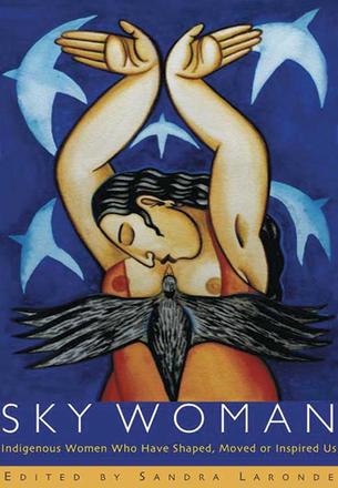 Sky Woman - Indigenous Women Who Have Shaped, Moved, or Inspired Us.